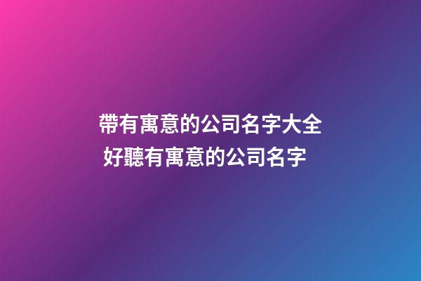 帶有寓意的公司名字大全 好聽有寓意的公司名字